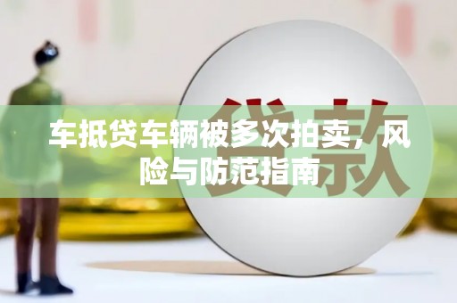 布尔津车抵贷车辆被多次拍卖，风险与防范指南