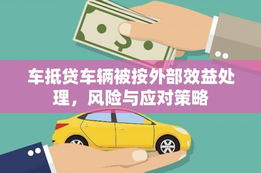 武侯车抵贷车辆被按外部效益处理，风险与应对策略