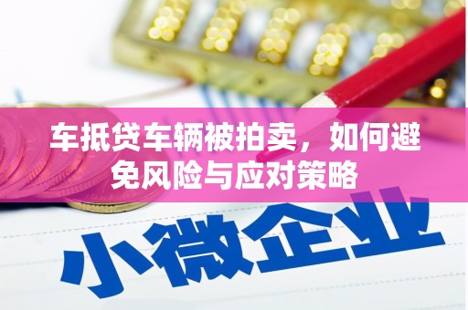 黄石港车抵贷车辆被拍卖，如何避免风险与应对策略
